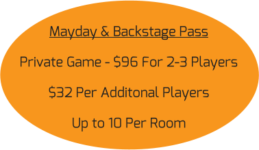 Mayday & Backstage Pass Private Game - $96 For 2-3 Players $32 Per Additonal Players Up to 10 Per Room
