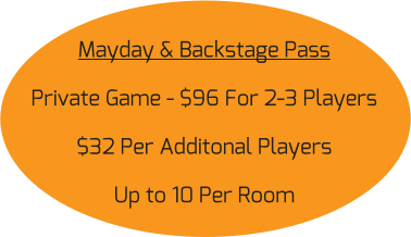 Mayday & Backstage Pass Private Game - $96 For 2-3 Players $32 Per Additonal Players Up to 10 Per Room